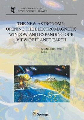 خرید و دانلود نسخه کامل کتاب The New Astronomy: Opening the Electromagnetic Window and Expanding our View of Planet Earth: A Meeting to Honor Woody Sullivan on his 60th Birthday (Astrophysics and Space Science Library) – PDF