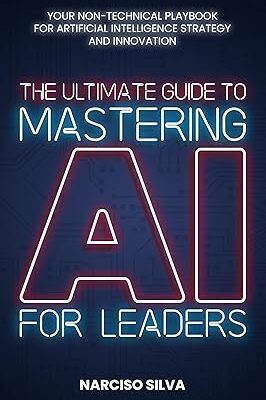 خرید و دانلود نسخه کامل کتاب The Ultimate Guide to Mastering AI for Leaders: Your Non-technical Playbook for Artificial Intelligence Strategy and Innovation – + Pdf