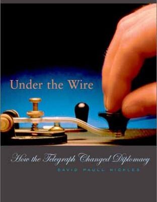 خرید و دانلود نسخه کامل کتاب Under the Wire: How the Telegraph Changed Diplomacy (Harvard Historical Studies) –  PDF