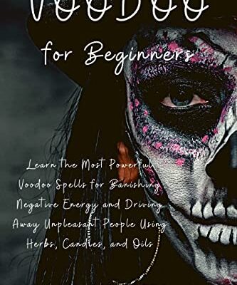 خرید و دانلود نسخه کامل کتاب Voodoo for Beginners: Learn the Most Powerful Voodoo Spells for Banishing Negative Energy and Driving Away Unpleasant People Using Herbs – + PDF
