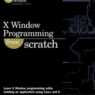 خرید و دانلود نسخه کامل کتاب X Window Programming From Scratch (Jesse Liberty’s from Scratch Programming Series) – PDF