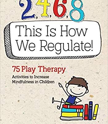 خرید و دانلود نسخه کامل کتاب 2, 4, 6, 8 This Is How We Regulate: 75 Play Therapy Activities to Increase Mindfulness in Children – Pdf