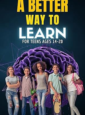 خرید و دانلود نسخه کامل کتاب A Better Way to Learn for Teens Ages 14-20: A Practical Guide for Teens to Learn Anything Better and Faster –  +  Pdf