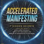 خرید و دانلود نسخه کامل کتاب Accelerated Manifesting: 7 Hidden Secrets to Supercharge Your Reality, Rapidly Shift Your Identity, and Speed Up the Manifestation of Your Desires [2021] –  +  pdf