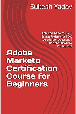خرید و دانلود نسخه کامل کتاب Adobe Marketo Certification Course for Beginners: AD0-E555 Adobe Marketo Engage Professional | 200 Certification Questions | Explained Answers & Practice Test – + Pdf