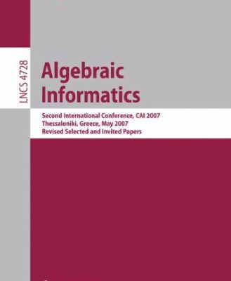 خرید و دانلود نسخه کامل کتاب Algebraic Informatics: Second International Conference, CAI 2007, Thessaloniki, Greece, May 21-25, 2007, Revised Selected and Invited Papers