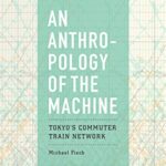 خرید و دانلود نسخه کامل کتاب An Anthropology of the Machine: Tokyo’s Commuter Train Network –  +  pdf