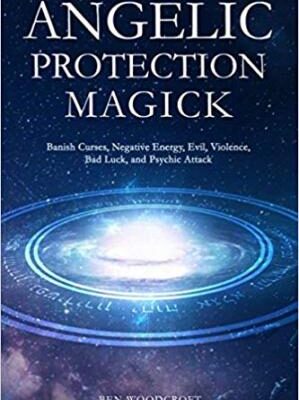 خرید و دانلود نسخه کامل کتاب Angelic Protection Magick: Banish Curses, Negative Energy, Evil, Violence, Bad Luck, and Psychic Attack – + Pdf