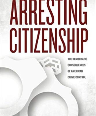 خرید و دانلود نسخه کامل کتاب Arresting Citizenship: The Dematic Consequences of American Crime Control (Chicago Studies in American Politics)