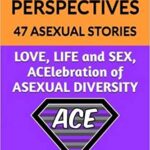 خرید و دانلود نسخه کامل کتاب ASEXUAL PERSPECTIVES: 47 Asexual Stories: LOVE, LIFE and SEX, ACElebration of ASEXUAL DIVERSITY –  +  Pdf