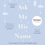 خرید و دانلود نسخه کامل کتاب Ask Me His Name: Learning to Live and Laugh Again After the Loss of My Baby –  +  Pdf