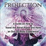 خرید و دانلود نسخه کامل کتاب Astral Projection: A Guide on How to Travel the Astral Plane and Have an Out-Of-Body Experience (Extrasensory Perception) Paperback – September 11, 2020 –  +  PDF