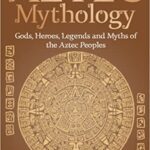 خرید و دانلود نسخه کامل کتاب Aztec Mythology: Gods, Heroes, Legends and Myths of the Aztec Peoples (Easy History)  –  +  PDF