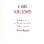 خرید و دانلود نسخه کامل کتاب Beaches, Ruins, Resorts: The Politics of Tourism in the Arab World –  PDF