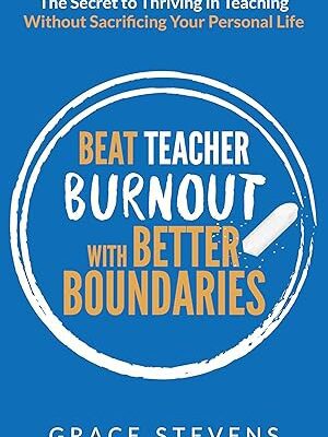 خرید و دانلود نسخه کامل کتاب Beat Teacher Burnout with Better Boundaries: The Secret to Thriving in Teaching Without Sacrificing Your Personal Life (Books for Teachers and School Administrators) –  +  Pdf