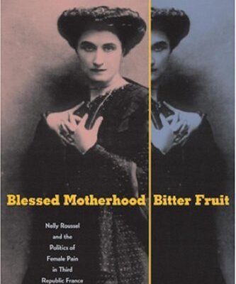 خرید و دانلود نسخه کامل کتاب Blessed Motherhood, Bitter Fruit: Nelly Roussel and the Politics of Female Pain in Third Rlic France –  PDF