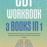 خرید و دانلود نسخه کامل کتاب CBT Workbook 3 Books In 1: ● Skills And Practical Exercises For Managing Anxiety And Depression, Reducing Emotional Pain And Promoting Change  [2021] –  +  pdf