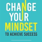 خرید و دانلود نسخه کامل کتاب Change Your Mindset To Achieve Success: The Ultimate Guide to Eliminate Self-Doubt, Build Confidence, and Turn Your Dreams Into Reality – + Pdf