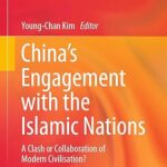 خرید و دانلود نسخه کامل کتاب China’s Engagement with the Islamic Nations: A Clash or Collaboration of Modern Civilisation? –  Pdf