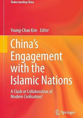 خرید و دانلود نسخه کامل کتاب China’s Engagement with the Islamic Nations: A Clash or Collaboration of Modern Civilisation? –  Pdf