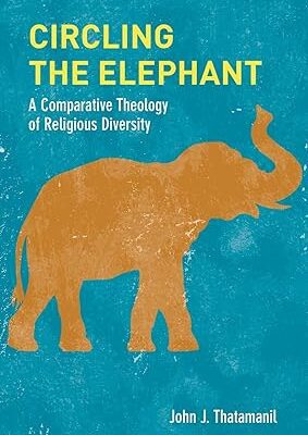 خرید و دانلود نسخه کامل کتاب Circling the Elephant: A Comparative Theology of Religious Diversity (Comparative Theology: Thinking Across Traditions, 8) –  Pdf