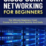 خرید و دانلود نسخه کامل کتاب Cisco CCNA Networking For Beginners: The Ultimate Beginners Crash Course To Learn Cisco Quickly And Easily