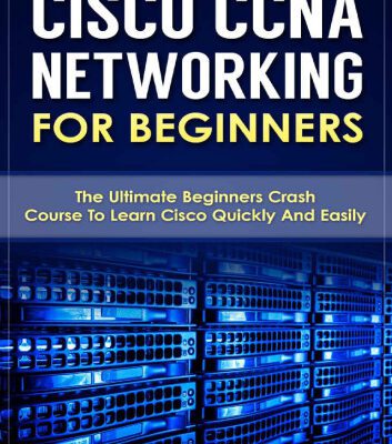 خرید و دانلود نسخه کامل کتاب Cisco CCNA Networking For Beginners: The Ultimate Beginners Crash Course To Learn Cisco Quickly And Easily