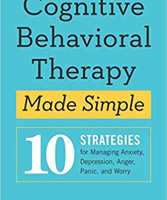خرید و دانلود نسخه کامل کتاب Cognitive Behavioral Therapy Made Simple 10 Strategies for Managing Anxiety, Depression, Anger, Panic, and Worry