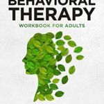 خرید و دانلود نسخه کامل کتاب Cognitive Behavioral Therapy Workbook for Adults: Learn Skills to Improve Anxiety, Depression, Self-Esteem, And Become More Positive –  +  PDF