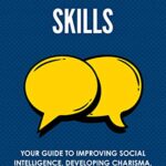 خرید و دانلود نسخه کامل کتاب Communication Skills: Your Guide to Improving Social Intelligence, Developing Charisma, and Learning How to Talk to Anyone [2021] –  +  Pdf