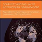 خرید و دانلود نسخه کامل کتاب Complicity and the Law of International Organizations:  Responsibility for Human Rights and Humanitarian Law Violations in Un Peace Operations (Elgar International Law)[2020] –  PDF