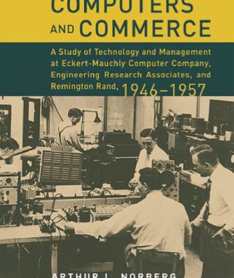 خرید و دانلود نسخه کامل کتاب Computers and Commerce: A Study of Technology and Management at Eckert-Mauchly Computer Company, Engineering Research Associates, and Remington Rand, 1946-1957 (History of Computing)