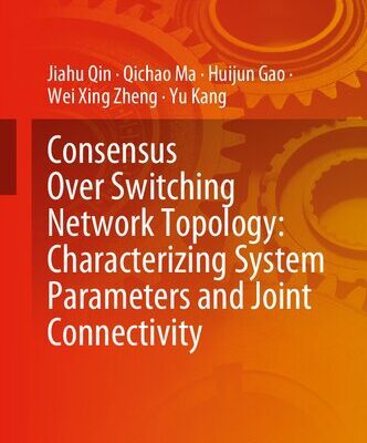 خرید و دانلود نسخه کامل کتاب Consensus Over Switching Network Topology: Characterizing System Parameters and Joint Connectivity –  PDF