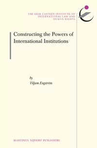 خرید و دانلود نسخه کامل کتاب Constructing the Powers of International Institutions Series: The Erik Castrén Institute Monographs on International Law and Human Rights, Volume: 14 – Pdf
