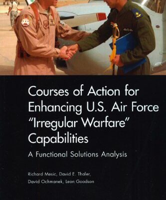 خرید و دانلود نسخه کامل کتاب Courses of Action for Enhancing U.S. Air Force Irregular Warfare Capabilities: A Functional Solutions Analysis –  PDF