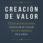 خرید و دانلود نسخه کامل کتاب Creación de valor: 12 estrategias para duplicar el valor de una empresa en 4 años –  +  Pdf