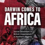 خرید و دانلود نسخه کامل کتاب Darwin Comes to Africa: Social Darwinism and British Imperialism in Northern Nigeria –  +  Pdf