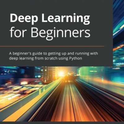 خرید و دانلود نسخه کامل کتاب Deep Learning for Beginners; A beginner’s guide to getting up and running with deep learning from scratch using Python