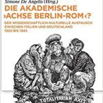 خرید و دانلود نسخه کامل کتاب Die akademische “Achse Berlin-Rom”? Der wissenschaftlich-kulturelle Austausch zwischen Italien und Deutschland 1920 bis 1945