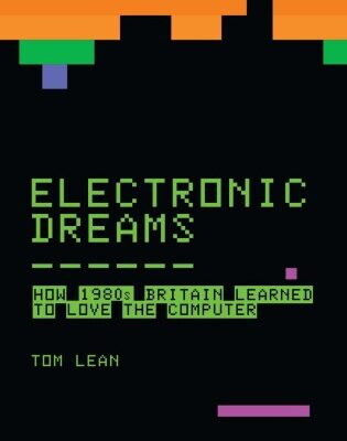 خرید و دانلود نسخه کامل کتاب Electronic Dreams: How 1980s Britain Learned to Love the Computer