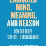 خرید و دانلود نسخه کامل کتاب Embodied Mind, Meaning, and Reason: How Our Bodies Give Rise to Understanding –  +  Pdf