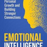 خرید و دانلود نسخه کامل کتاب Emotional Intelligence: A Practical Guide for Personal Growth and Building Stronger Connections (Fostering Personal Development –  +  Pdf
