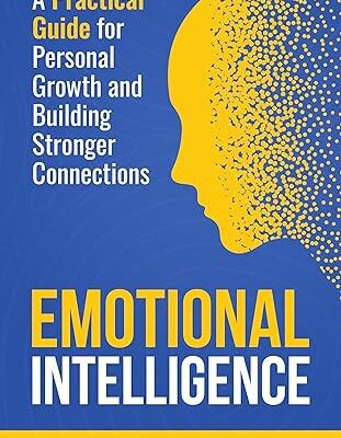 خرید و دانلود نسخه کامل کتاب Emotional Intelligence: A Practical Guide for Personal Growth and Building Stronger Connections (Fostering Personal Development –  +  Pdf