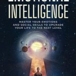 خرید و دانلود نسخه کامل کتاب Emotional Intelligence: Master Your Emotions, Empathy and Social Skills to Upgrade Your Life to the Next Level –  +  Pdf