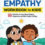 خرید و دانلود نسخه کامل کتاب Empathy Workbook for Kids: 50 Activities to Learn About Kindness, Compassion, and Other People’s Feelings –  +  Pdf
