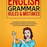 خرید و دانلود نسخه کامل کتاب English Grammar Rules & Mistakes: Learn All of the Essentials: Writing, Speaking, Literature and Punctuation Rules Complete with 10 Key Skills and Over 200 Common Error Examples (English Grammar Help) Paperback – April 5, 2020 –  +  PDF