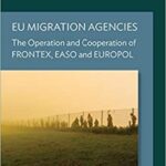 خرید و دانلود نسخه کامل کتاب EU Migration Agencies: The Operation and Cooperation of FRONTEX, EASO and EUROPOL [2021] –  PDF