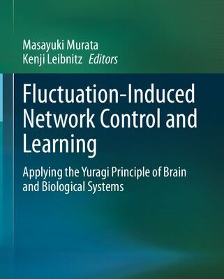 خرید و دانلود نسخه کامل کتاب Fluctuation-Induced Network Control and Learning: Applying the Yuragi Principle of Brain and Biological Systems