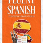 خرید و دانلود نسخه کامل کتاب Fluent Spanish through Short Stories (Spanish Edition) –  +  PDF