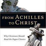 خرید و دانلود نسخه کامل کتاب From Achilles to Christ: Why Christians Should Read the Pagan Classics –  Pdf